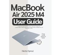 MacBook Air 2025 M4 User Guide: Clear Explanations of Ports, Displays, Wireless connections, and Security with Time-Saving Automation and Recovery Steps