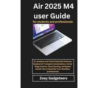 MacBook Air 2025 M4 user Guide for Students & Professionals: Unlock Essential Features, Keyboard & Trackpad Customization, Center Stage Camera, Cloud ... Expert macOS Tips to Maximize Your Workflow