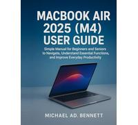 MACBOOK AIR 2025 (M4) USER GUIDE: Simple Manual for Beginners and Seniors to Navigate, Understand Essential Functions, and Improve Everyday Productivity