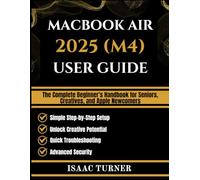 MACBOOK AIR 2025 (M4) USER GUIDE: The Complete Beginner's Handbook for Seniors, Creatives, and Apple Newcomers