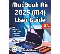 MacBook Air 2025 (M4) User Guide: The Complete Step By Step Manual For Seniors, Beginners And First Time Apple Users To Master Macos Sequoia With Confidence (Colored Edition)
