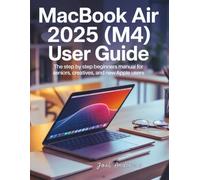 Macbook Air 2025 (M4) User Guide: The Step by Step Beginners Manual for Seniors, Creatives, and New Apple Users