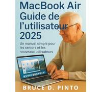 MacBook Air Guide de l'utilisateur 2025: Un manuel simple pour les seniors et les nouveaux utilisateurs
