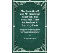 MacBook Air M3 and M4 Simplified handbook: The Stress-Free Guide for Students & Everyday Users: Set Up Your 13/15 inches Laptops Quickly, Master Essential Apps, and Avoid Common Mistakes