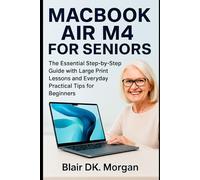 MACBOOK AIR M4 FOR SENIORS: The Essential Step-by-Step Guide with Large Print Lessons and Everyday Practical Tips for Beginners