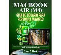 MacBook Air (M4) - Guía de Usuario Para Personas Mayores: Manual ilustrado en letra grande para principiantes que quieren dominar macOS Sequoia con consejos y trucos esenciales