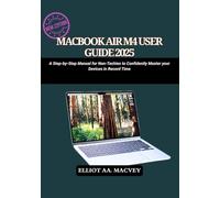 MACBOOK AIR M4 USER GUIDE 2025: A Step-by-Step Manual for Non-Techies to Confidently Master Your Device in Record Time