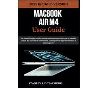 MACBOOK AIR M4 USER GUIDE 2025: Un manuel complet pour les nouveaux utilisateurs pour maîtriser la puce M4, macOS, des conseils de performance, la ... la personnalisation, le dépannage, etc.