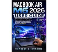 MACBOOK AIR M5 2026 USER GUIDE: A Complete Step-by-Step Manual for Beginners & Seniors to Master Setup, macOS Tahoe, Apple Intelligence, AI Features Tools, Security Settings & Hidden Tips & Tricks