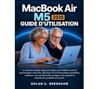 MACBOOK AIR M5 GUIDE UTILISATEUR 2026: Le guide complet, étape par étape, pour maîtriser macOS, personnaliser votre Mac, explorer les fonctionnalités ... appareil et résoudre des problèmes courants