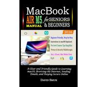 MACBOOK AIR M5 Manual for Seniors & Beginners: A Clear and Friendly Guide to Learning macOS, Browsing the Internet, Sending Emails, and Staying Secure Online