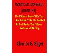 MACBOOK AIR USER MANUAL [WITH M4 CHIP]: The Ultimate Guide With Tips And Tricks To Set Up MacBook Air And Master The Hidden Features of M4 Chip