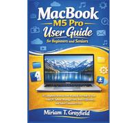 MacBook M5 Pro User Guide for Beginners and Seniors: A Complete Instruction Manual on How to Use macOS Tahoe, Manage Files, Boost Efficiency, and Solve Common Errors