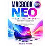 MacBook Neo 2026 Manuale Utente: Un manuale pratico per la configurazione, la navigazione su macOS, le funzionalità nascoste, la sicurezza, la risoluzione dei problemi e la produttività quotidiana