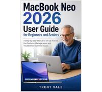 MacBook Neo 2026 User Guide for Beginners and Seniors: A Step-by-Step Manual to Set Up macOS, Use Features, Manage Apps, and Troubleshoot Common Issues