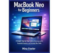 MacBook Neo for Beginners: A Simple Step-by-Step Guide to Mastering macOS, Essential Features, and Everyday Mac Skills