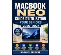 MacBook Neo Guide d'Utilisation pour Seniors 2026 - 2027: Maîtrisez votre Ordinateur Apple Pas à Pas : Fonctions Essentielles, Astuces Pratiques et Dépannage Simple pour Débutants