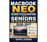 MacBook Neo : Guide d'Utilisation pour Seniors de Plus de 60 Ans 2026-2027: Maîtrisez les Bases, la Sécurité et les Astuces Essentielles Étape par Étape