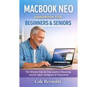 MACBOOK NEO HANDBOOK FOR BEGINNERS AND SENIORS: The Ultimate Step-by-Step Guide to Mastering Apple’s 2026 13-Inch Laptop with macOS, Apple Intelligence, and A18 Pro Chip Productivity Tools