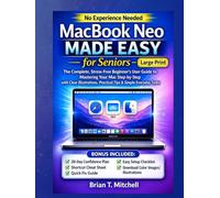 MacBook Neo Made Easy for Seniors: The Complete, Stress-Free Beginner’s User Guide to Mastering Your Mac Step-by-Step with Clear Illustrations, Practical Tips & Simple Everyday Tasks