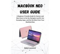 MacBook Neo User Guide: A Beginner-Friendly Guide for Seniors and New Users to Set Up, Navigate macOS, Use Everyday Apps, and Get the Most from Your MacBook Neo