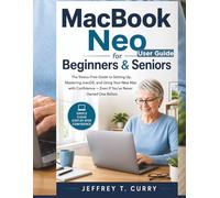 MacBook Neo User Guide for Beginners & Seniors:: The Stress-Free Guide to Setting Up, Mastering macOS, and Using Your New Mac with Confidence - Even If You've Never Owned One Before.