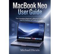 MacBook Neo User Guide: The Complete Beginner’s Mannual to Setup, macOS Mastery & Productivity