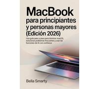 MacBook para principiantes y personas mayores (Edición 2026): Una guía paso a paso para dominar macOS, solucionar problemas frecuentes y usar las funciones de IA con confianza