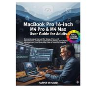 MacBook Pro 16-inch M4 Pro & M4 Max User Guide for Adults: Comprehensive Manual for Setup Pro-Level Performance, Creative Applications Battery and Display Management, and Everyday Use of macOS Sequoia