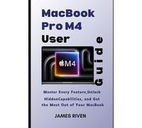 MacBook Pro M4 User Guide for Seniors: Master Every Feature, Unlock Hidden Capabilities, and Make the Most of Your MacBook