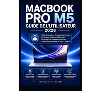 MACBOOK PRO M5 GUIDE DE L'UTILISATEUR 2026: Votre Compagnon Complet pour Corriger les Erreurs, Améliorer l'Efficacité, Sécuriser vos Données et Maîtriser Chaque Fonctionnalité en Toute Confiance