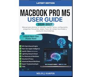 MACBOOK PRO M5 USER GUIDE 2026-2027: Manual para dominar el chip M5, macOS Tahoe, configuración, preguntas frecuentes, atajos, flujos de trabajo neuronales y resolución de problemas