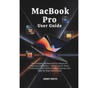 MacBook Pro User Guide: The Complete MacBook M4 Pro Manual for Beginners and Seniors - Master macOS, Boost Productivity, and Unlock Hidden Features with Step-by-Step Instructions