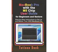 MacBook Pro with the M5 Chip User Guide for Beginners and Seniors: Step-by-Step Instructions to Set up and Master Your 2025 MacBook Pro