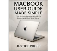 MacBook User Guide Made Simple: The Ultimate Beginner’s Guide for Seniors and First-Time Users