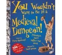 Macdonald, F: You Wouldn't Want To Be In A Medieval Dungeon!