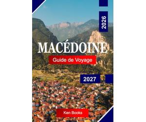 Macédoine Guide de voyage 2026 - 2027: Explorez les Royaumes anciens, la grandeur Byzantine, les sommets alpins, les plages dorées et l'énergie Inégalée de Thessalonique