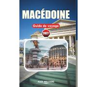 MACÉDOINE GUIDE DE VOYAGE 2027: Découvrez un patrimoine ancestral, des lacs pittoresques, des villages de montagne, une cuisine locale et des expériences inoubliables.