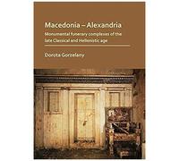 Macedonia - Alexandria: Monumental Funerary Complexes Of The Late Classical And Hellenistic Age