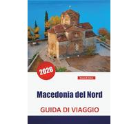 Macedonia del Nord GUIDA DI VIAGGIO 2026: Scopri le gemme nascoste dei Balcani, i monumenti storici, la cucina locale e i consigli di viaggio essenziali per i visitatori