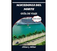 MACEDONIA DEL NORTE GUÍA DE VIAJE 2025-2026: Viaje más allá de lo ordinario con la sabiduría de expertos en viajes
