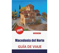 Macedonia del Norte GUÍA DE VIAJE 2026: Descubra las gemas ocultas de los Balcanes, los monumentos históricos, la cocina local y los consejos de viaje esenciales para los visitantes