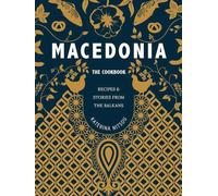 Macedonia: The Cookbook: Recipes and Stories from the Balkans