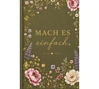 MACH ES einfach. Ein Notizbuch für Ideen, Ziele und tägliche Fortschritte. Jeder kleine Schritt zählt.: MACH ES einfach. Ein schönes Notizbuch mit 120 ... genug Platz für deine Gedanken und Visionen