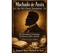 Machado de Assis: The 1921 Classic Translations: The Attendant's Confession, The Fortune-Teller, and Life - Translated by Isaac Goldberg