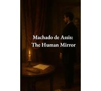 Machado de Assis: The Human Mirror