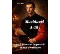 MACHIAVEL A DIT: Les lois secrètes du pouvoir et de la domination