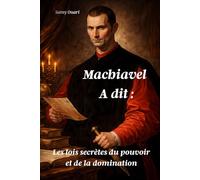 MACHIAVEL A DIT: Les lois secrètes du pouvoir et de la domination