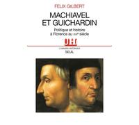 Machiavel et Guichardin. Politique et histoire à Florence au XVIe siècle - Felix Gilbert - Seuil - broché - Livre