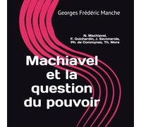 Machiavel et la question du pouvoir: N. Machiavel, F. Guichardin, G. Savonarole, Ph. de Commynes, Th. More